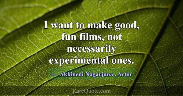 I want to make good, fun films, not necessarily ex... -Akkineni Nagarjuna