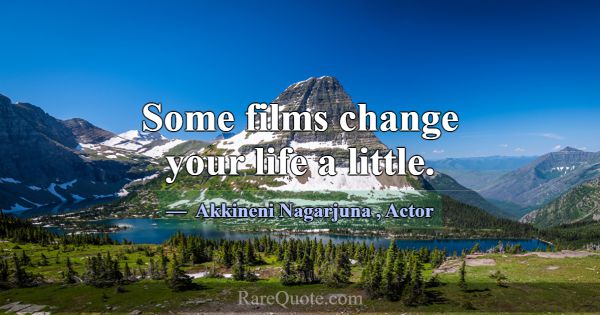 Some films change your life a little.... -Akkineni Nagarjuna