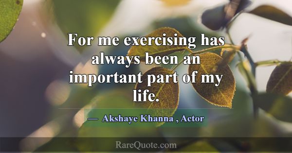 For me exercising has always been an important par... -Akshaye Khanna
