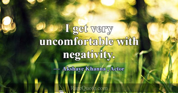 I get very uncomfortable with negativity.... -Akshaye Khanna
