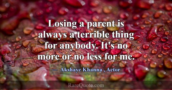 Losing a parent is always a terrible thing for any... -Akshaye Khanna