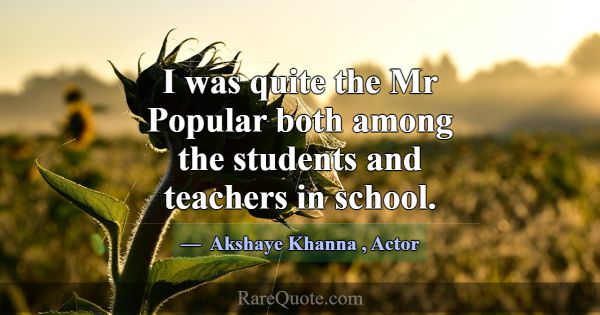 I was quite the Mr Popular both among the students... -Akshaye Khanna