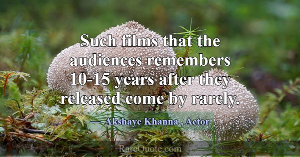 Such films that the audiences remembers 10-15 year... -Akshaye Khanna