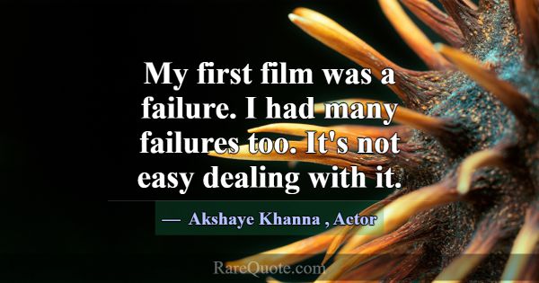 My first film was a failure. I had many failures t... -Akshaye Khanna