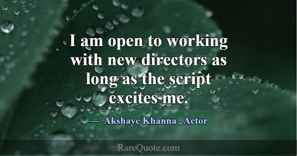 I am open to working with new directors as long as... -Akshaye Khanna
