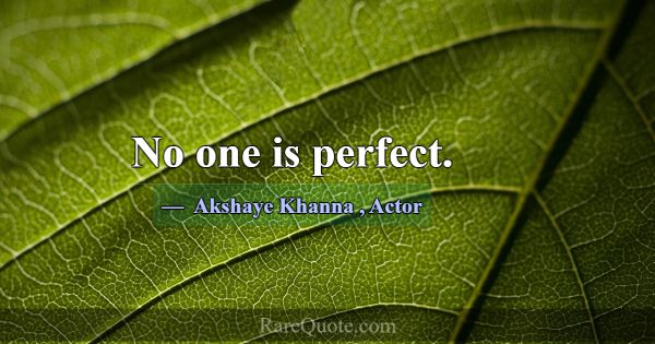 No one is perfect.... -Akshaye Khanna