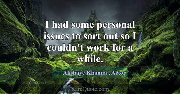 I had some personal issues to sort out so I couldn... -Akshaye Khanna