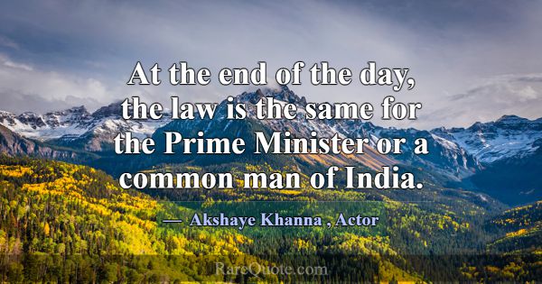At the end of the day, the law is the same for the... -Akshaye Khanna