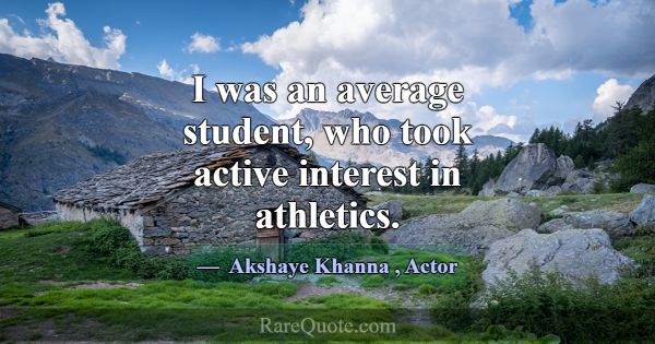 I was an average student, who took active interest... -Akshaye Khanna