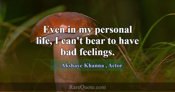 Even in my personal life, I can't bear to have bad... -Akshaye Khanna