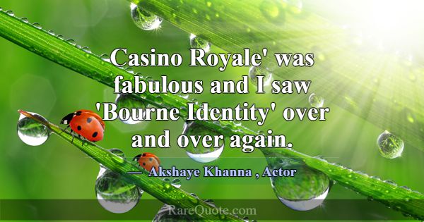 Casino Royale' was fabulous and I saw 'Bourne Iden... -Akshaye Khanna