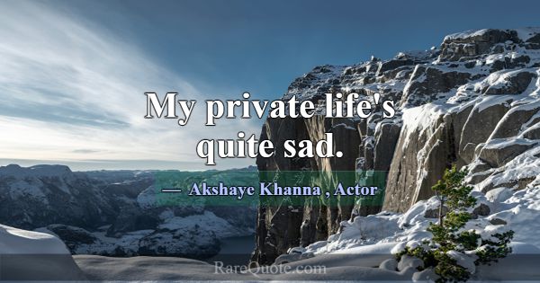 My private life's quite sad.... -Akshaye Khanna