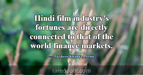 Hindi film industry's fortunes are directly connec... -Akshaye Khanna