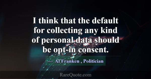 I think that the default for collecting any kind o... -Al Franken