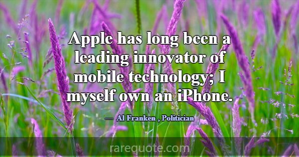 Apple has long been a leading innovator of mobile ... -Al Franken