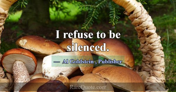 I refuse to be silenced.... -Al Goldstein