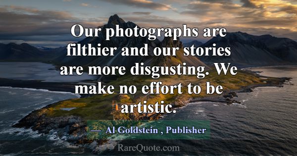 Our photographs are filthier and our stories are m... -Al Goldstein