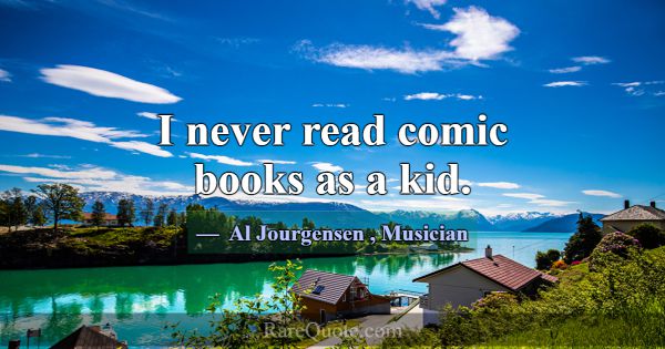 I never read comic books as a kid.... -Al Jourgensen