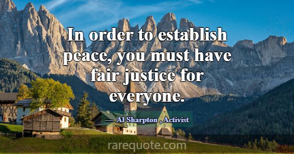 In order to establish peace, you must have fair ju... -Al Sharpton