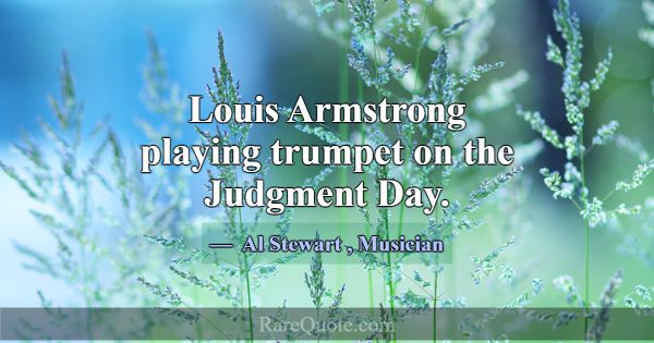 Louis Armstrong playing trumpet on the Judgment Da... -Al Stewart