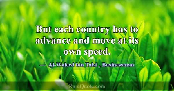 But each country has to advance and move at its ow... -Al-Waleed bin Talal