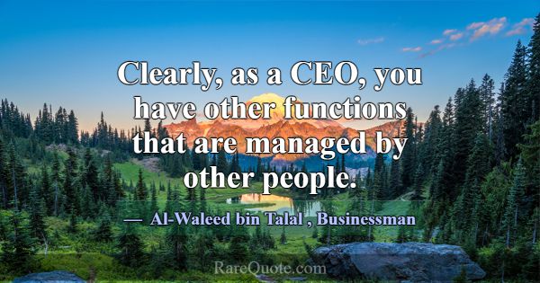 Clearly, as a CEO, you have other functions that a... -Al-Waleed bin Talal