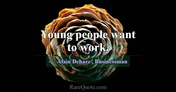 Young people want to work.... -Alain Dehaze