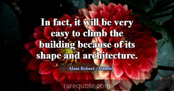In fact, it will be very easy to climb the buildin... -Alain Robert
