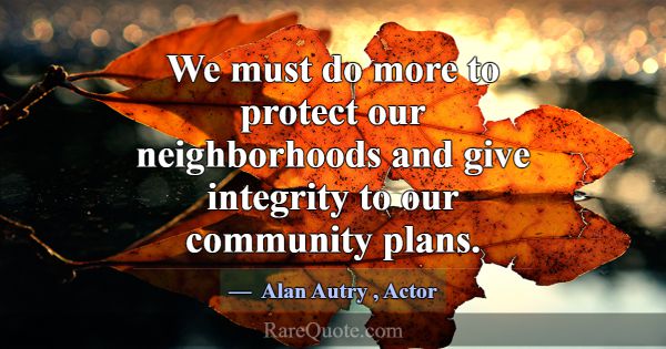We must do more to protect our neighborhoods and g... -Alan Autry