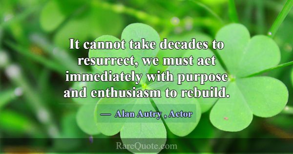 It cannot take decades to resurrect, we must act i... -Alan Autry