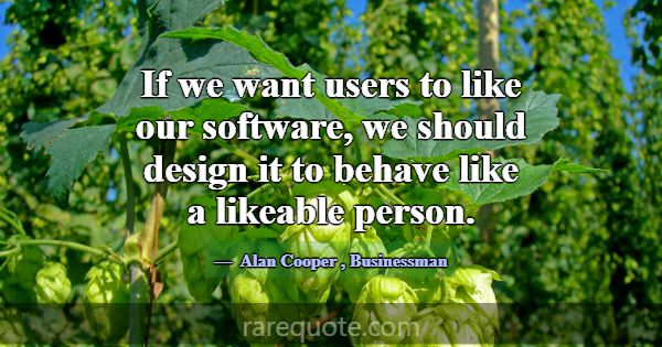 If we want users to like our software, we should d... -Alan Cooper