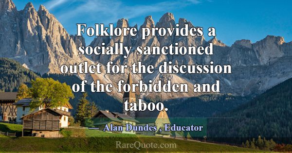 Folklore provides a socially sanctioned outlet for... -Alan Dundes