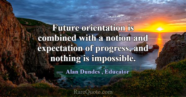 Future orientation is combined with a notion and e... -Alan Dundes