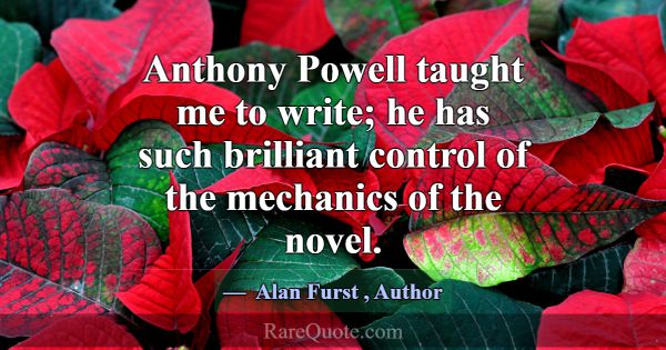 Anthony Powell taught me to write; he has such bri... -Alan Furst