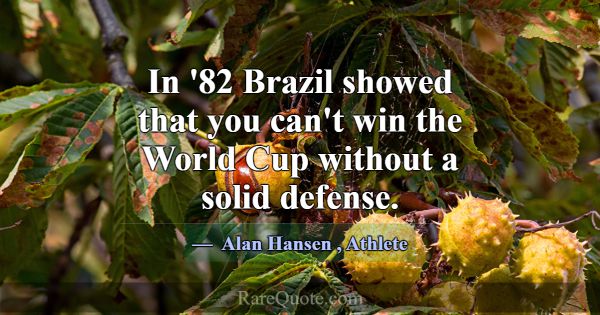 In '82 Brazil showed that you can't win the World ... -Alan Hansen