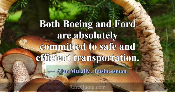 Both Boeing and Ford are absolutely committed to s... -Alan Mulally