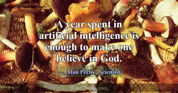 A year spent in artificial intelligence is enough ... -Alan Perlis