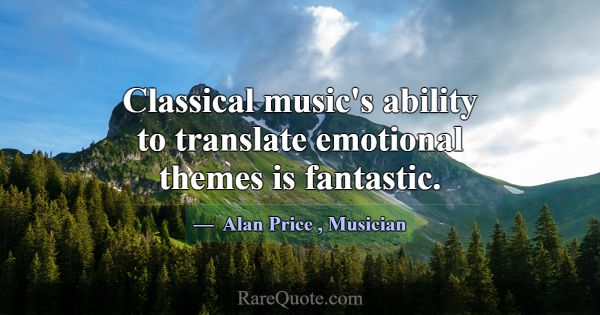 Classical music's ability to translate emotional t... -Alan Price