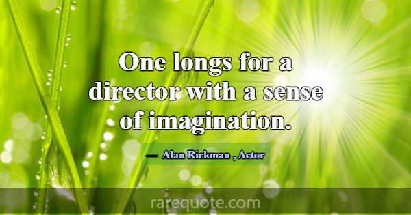 One longs for a director with a sense of imaginati... -Alan Rickman