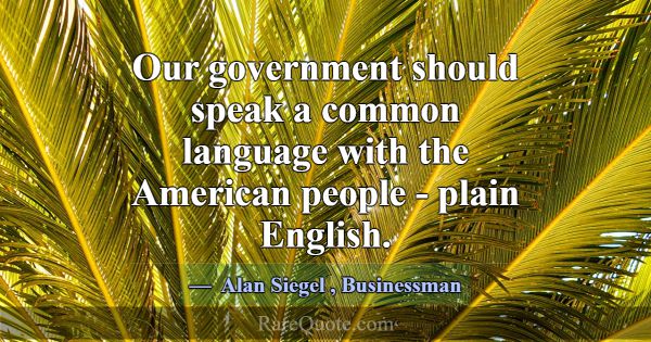 Our government should speak a common language with... -Alan Siegel