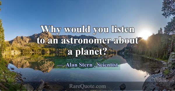 Why would you listen to an astronomer about a plan... -Alan Stern