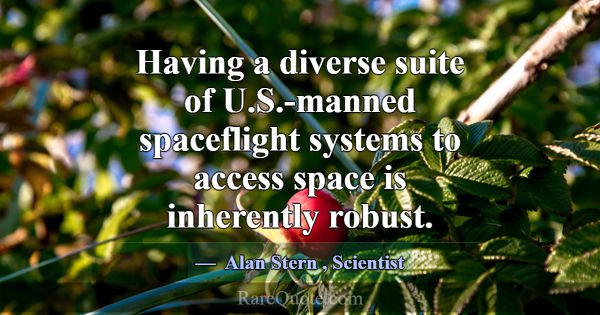 Having a diverse suite of U.S.-manned spaceflight ... -Alan Stern