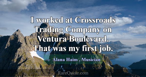 I worked at Crossroads Trading Company on Ventura ... -Alana Haim