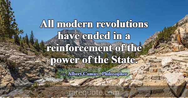 All modern revolutions have ended in a reinforceme... -Albert Camus
