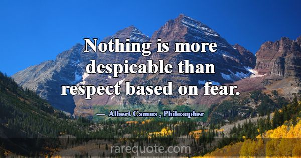 Nothing is more despicable than respect based on f... -Albert Camus