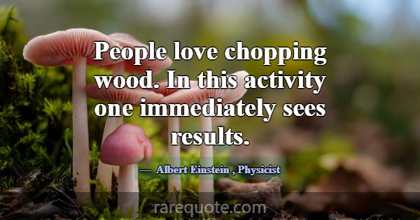 People love chopping wood. In this activity one im... -Albert Einstein
