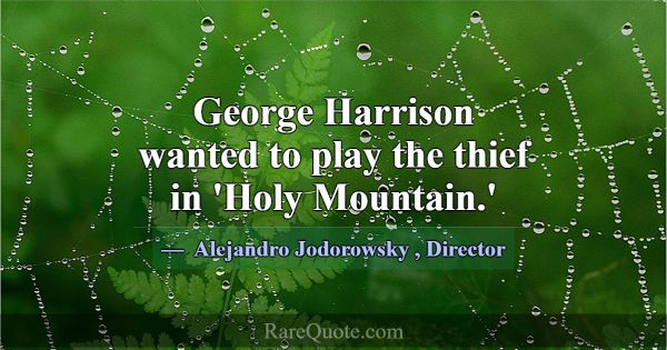 George Harrison wanted to play the thief in 'Holy ... -Alejandro Jodorowsky