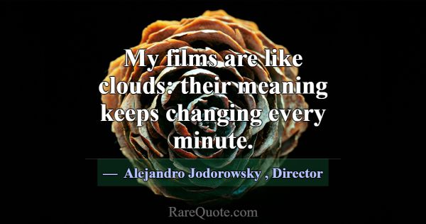 My films are like clouds: their meaning keeps chan... -Alejandro Jodorowsky