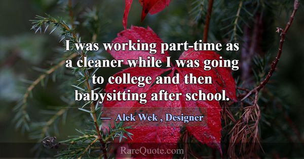 I was working part-time as a cleaner while I was g... -Alek Wek