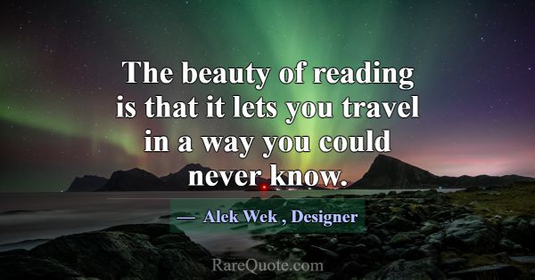 The beauty of reading is that it lets you travel i... -Alek Wek